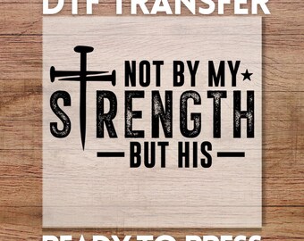 Not My Strength But His DTF Transfer, Ready to Press Christian Bible Verse Design