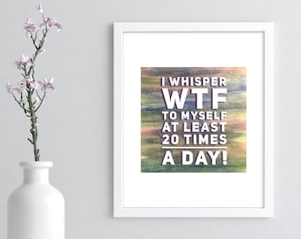 WTF Funny Print, Are You Kidding Quote, Seriously Artwork, What the F Wall Decor, Funny Mom Quote, Funny Office Print, Funny Colleague Gift