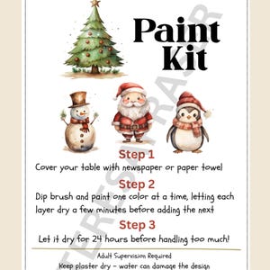 May include: A Paint Kit instruction card featuring a Christmas tree, snowman, Santa Claus, and penguin. Text includes: Paint Kit, Step 1 Cover your table with newspaper or paper towel, Step 2 Dip brush and paint one colour at a time, Step 3 Let it dry for 24 hours before handling too much! Adult Supervision Required, Keep plaster dry, and WARNING: CHOKING HAZARD.