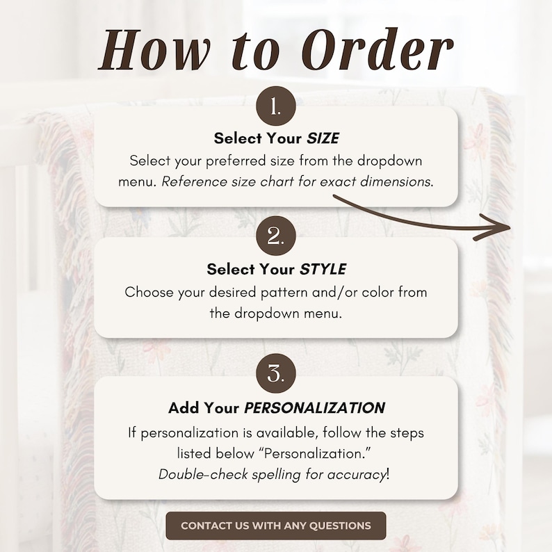 May include: An instructional graphic titled How to Order with three numbered steps. Step 1: Select Your SIZE. Step 2: Select Your STYLE. Step 3: Add Your PERSONALIZATION. A curved arrow points to the right. A button at the bottom reads CONTACT US WITH ANY QUESTIONS.