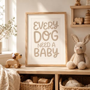 Every Dog Needs a Baby Print, Dog Lover Nursery Wall Art, Neutral Baby Room Decor, Funny Pet Parent Nursery Poster