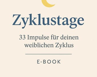 May include: An ebook cover with the title "Zyklustage" in a dark blue font, beneath which is the text "33 Impulse für deinen weiblichen Zyklus". A yellow crescent moon is at the top. The word "E-BOOK" is below the text.