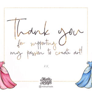 May include: A white square card with a thin gold border featuring the black cursive text Thank you for supporting my passion to create art! with xx below. A pink ballgown illustration is on the bottom left and a blue ballgown on the bottom right.