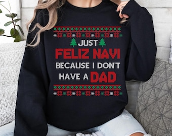 Just Feliz Navi Because I Don't Have A Dad Sweatshirt, Dark Humor Ugly Christmas Crewneck