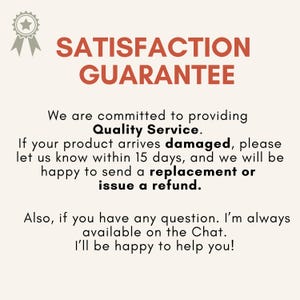 May include: A cream-colored graphic with the text "SATISFACTION GUARANTEE" in rust-colored letters. The text below states a commitment to quality service, offering replacements or refunds for damaged products within 15 days.