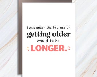 Funny Birthday Card About Aging, I Was Under The Impression Getting Older Would Take Longer, Sassy Snarky Greeting Cards BC121