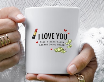 I Love You - Like A Back-alley Hooker Loves Crack,, Funny & Sarcastic Love Mug,, Relationship,, Friendship VM67