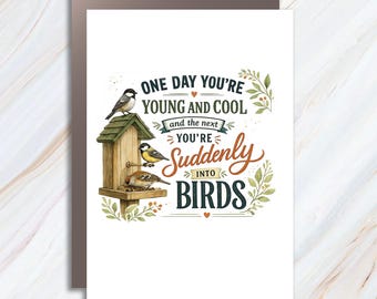 Funny Bird Watching Greeting Card, One Day You’re Young And Cool And The Next You’re Suddenly Into Birds, Bird Lover Humor Card EGC2
