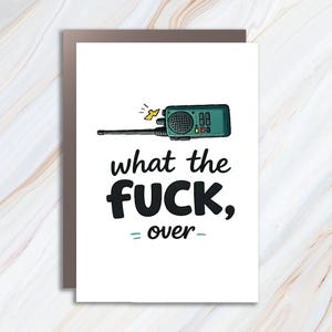 May include: Greeting card with a white background and a cartoon illustration of a green walkie-talkie. The text "what the FUCK, over" is written in black, bold font.