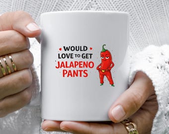 Dirty Valentine's Mug, Funny Love Pun Mug, Jalapeño Pants Humor Gift VM77