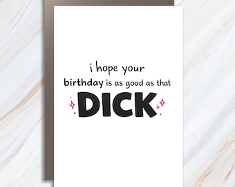 May include: A white rectangular greeting card with black text that reads, i hope your birthday is as good as that DICK, accented by small red star-shaped symbols on either side of the final word in a bold, sans-serif font style.