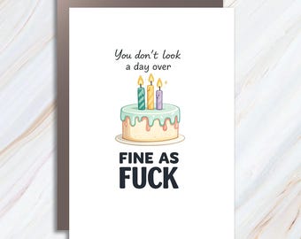You Don't Look A Day Over Fine As Fuck, Funny Inappropriate Birthday Greeting Cards BC140