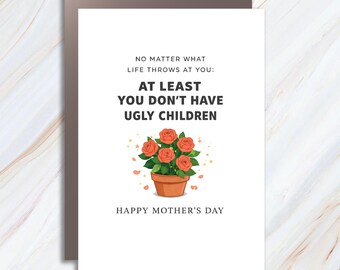 Funny Mother's Day Greeting Card - No Matter What Life Throws At You, At Least You Don't Have Ugly Children MC4