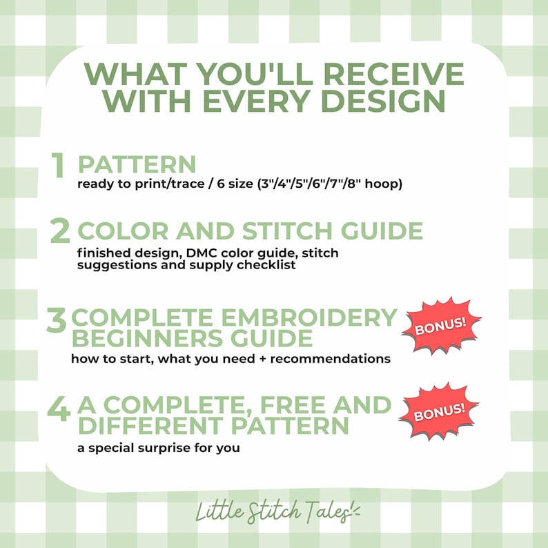 Peut inclure: Une fiche d'information num&eacute;rique sur fond vichy vert clair listant quatre &eacute;l&eacute;ments : un motif en 6 tailles de 3 &agrave; 8 pouces, un guide des couleurs et points, un guide bonus pour d&eacute;butants en broderie et un motif gratuit par Little Stitch Tales.