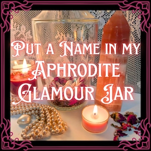 Put a Name in My Aphrodite Glamour Jar - Communal Spell | Photo Proof!