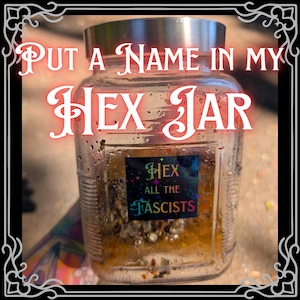 May include: A clear glass jar with a metallic lid containing a liquid mixture and small particles. The text "PUT A NAME IN MY HEX JAR" is overlaid in white, and a square sticker on the jar reads "HEX ALL THE FASCISTS" in colourful lettering.