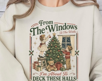Funny Christmas Sweatshirt: From The Windows to the Walls I'm About to Deck These Halls Tee Shirt, Womens Holiday Party Hoodie, Xmas Gift