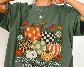 Christian Fall Shirt, Praise Him In Every Season Tee, Faith Pumpkin Shirt, Christian Autumn Shirt, Fall Floral Comfort Colors Gift Tee