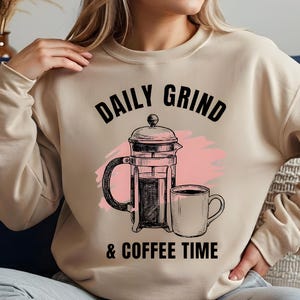 Daily Grind French Press & Coffee Time Sweatshirt | Coffee Lover Crewneck