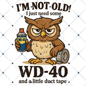 May include: A cartoon owl with an angry expression holding a WD-40 can and a roll of duct tape. The text reads "I'M NOT OLD! I just need some WD-40 and a little duct tape."