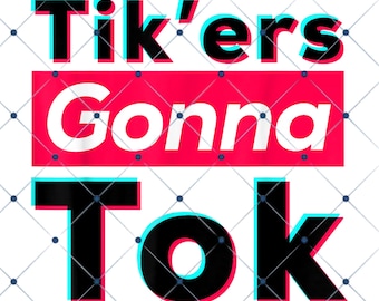Funny Tik'ers Gonna Tok PNG • Social Media Meme (DTF 300 DPI Sublimation)