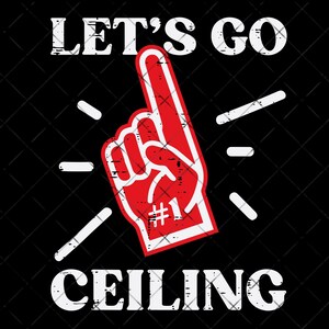 May include: A red and white foam finger with the number one symbol, set against a black background. The words "LET'S GO" and "CEILING" are in white, distressed font, creating a bold graphic.