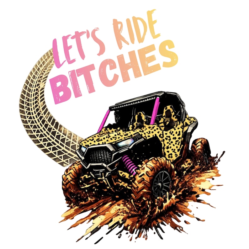 Pu&ograve; includere: Illustrazione di un veicolo fuoristrada con un motivo leopardato, che sguazza nel fango. L'immagine include il testo "LET'S RIDE BITCHES" in rosa e arancione e un'impronta di pneumatico.
