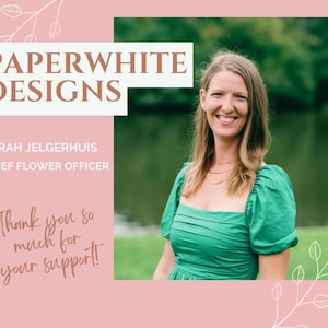 May include: A woman with long brown hair smiles at the camera. She is wearing a green dress and a gold necklace. The background is a blurred image of a lake and trees. The text "PAPERWHITE DESIGNS" is in a white box with a brown outline. The text "SARAH JELGERHUIS CHIEF FLOWER OFFICER" is in brown text. The text "Thank you so much for your support!" is in brown cursive text.