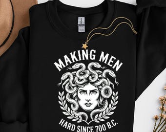 Making Men Hard Since 700 BC Funny Feminist Medusa Sweatshirt, Greek Mythology Graphic Tee for Women Men, Bold Ancient History Humor Shirt