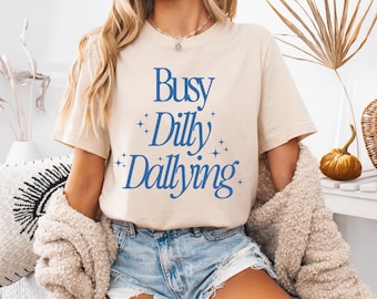 Busy Dilly Dallying TeeShirt, Busy Dilly Dallying Sweatshirt, Busy Dallying