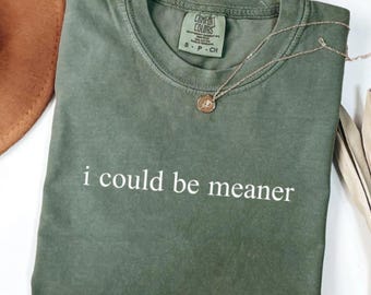 I Could Be Meaner Shirt Comfort Colors®, Sarcastic Sweatshirt, Funny Quote Crewneck, Funny Humor Shirt, Trendy Shirt For Woman, Sarcasm Tees