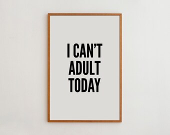 I Can't Adult Today Print: Black and White Typography Poster