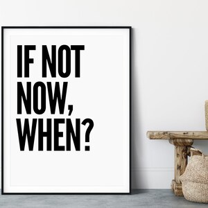 If Not Now When Black and White Prints Typography Print Motivational Poster Office Decor Bedroom Decor Office Wall Art Gift for Him image 4