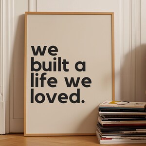 Family Home Quote Print: &#39;We Built A Life We Loved&#39; - Framed Wall Art