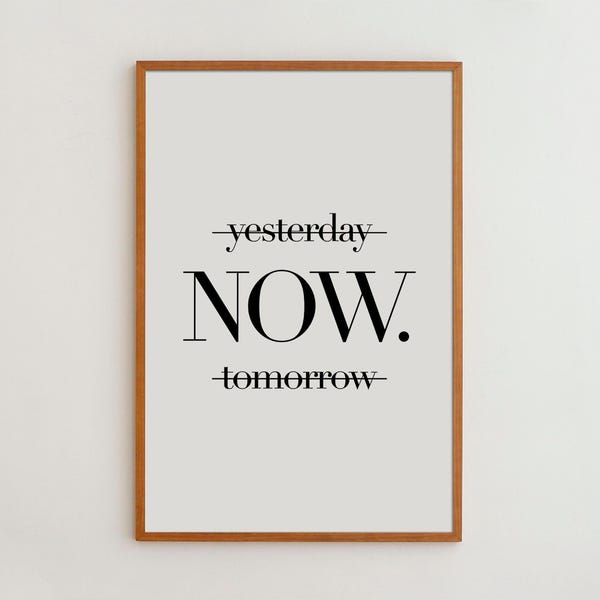 Motivational Quote Art Print: Yesterday Now Tomorrow, Black and White Typography