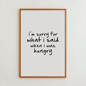 Typography Wall Art Print Funny Kitchen Decor Inspirational Quote Black and White Art I'm Sorry For What I Said When I Was Hungry image 1