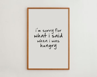 Typography Wall Art Print Funny Kitchen Decor Inspirational Quote Black and White Art I'm Sorry For What I Said When I Was Hungry