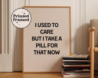 Humorous Wall Art | Framed Matte Paper Print | Black and Beige | I Used To Care But I Take A Pill For That Now