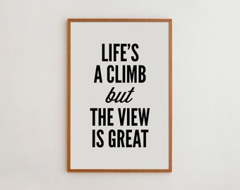 Life Is A Climb But The View Is Great - Typography Art Print Black and White High Quality Matte Paper