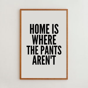 Home Is Where The Pants Aren't Typography Wall Art Print - Funny Home Decor for Bedroom Living Room or Home Office