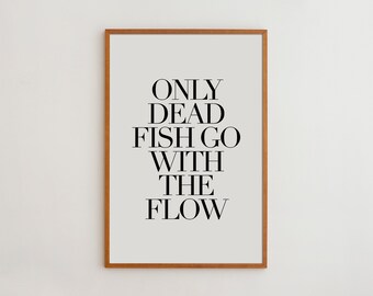 Only Dead Fish Go With The Follow - Typography Art Print Black and White High Quality Matte Paper