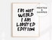 I am limited edition print, Typography wall art, Black and White poster, Handwriting wall decor, Bedroom wall art, Cool decor idea for room 