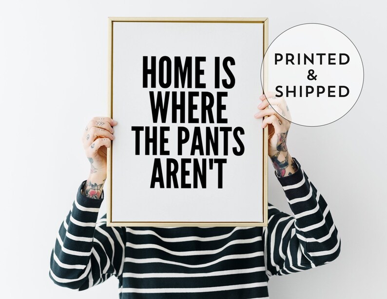 Home is where the pants aren't, Black and white art print, Typography wall decor, Funny quote poster, Cool print for bedroom 