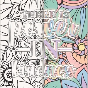 May include: A coloring book page with the words "THERE IS POWER IN kindness" in large, outlined letters. The left side is a black and white floral design, while the right side is a colorful floral pattern with pastel hues.