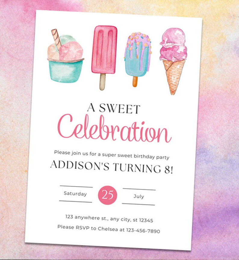 May include: A white invitation with a pink watercolor background. The invitation is for a birthday party and features a pink, blue, and green ice cream cone, popsicle, and ice cream cup. The text reads "A Sweet Celebration, Addison's Turning 8! Saturday, 25, July, 123 anywhere st., any city, st 12345, Please RSVP to Chelsea at 123-456-7890."