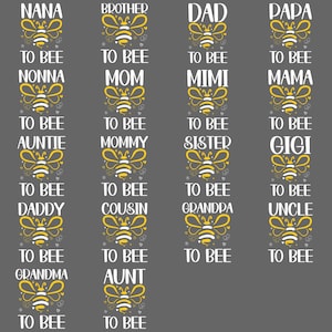 May include: A gray background features text and bee graphics. The words include "NANA", "BROTHER", "DAD", "PAPA", "NONNA", "MOM", "MIMI", "MAMA", "AUNTIE", "MOMMY", "SISTER", "GIGI", "DADDY", "COUSIN", "GRANDPA", "UNCLE", "GRANDMA", and "AUNT". Each word is paired with "TO BEE".