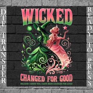 May include: A vibrant graphic depicting characters from the musical "Wicked" set against a brick wall. The words "WICKED" and "CHANGED FOR GOOD" are visible. The image is labeled "DTF TRANSFER READY TO PRESS".