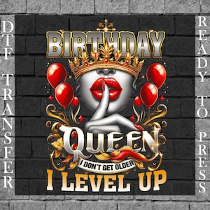 May include: A DTF transfer design with the words "BIRTHDAY QUEEN I DON'T GET OLDER I LEVEL UP". It features a woman with red lips and a gold crown, red balloons and gold accents on a black brick background.