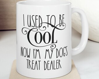 I Used To Be Cool Now I'm My Dog's Treat Dealer 11 oz Coffee Mug Funny Sarcastic Adult Mug Gift For Her