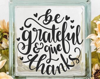 Be Grateful Give Thanks Thanksgiving decor Custom Vinyl Decal ~ Glass Block ~ Car Decal ~ Mirror ~ Ceramic Tile ~ Computer